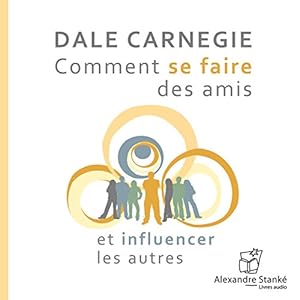 Comment se faire des amis et influencer les autres | Livre audio Auteur(s) : Dale Carnegie Narrateur(s) : Jean Leclerc