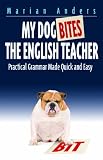 My Dog Bites the English Teacher: Practical Grammar Made Quick and Easy