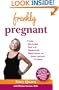 Frankly Pregnant: A Candid, Week-by-Week Guide to the Unexpected Joys, Raging Hormones, and Common Experiences of Pregnancy