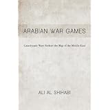 Arabian War Games: Cataclysmic Wars Redraw the Map of the Middle East