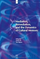 Mediation, remediation, and the dynamics of cultural memory