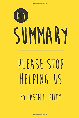 DIY Summary: Please Stop Helping Us by Jason L. Riley
