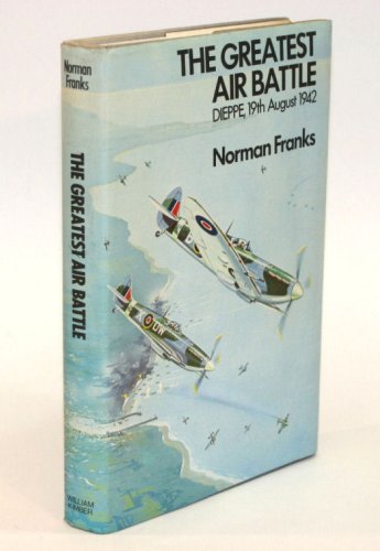 Greatest Air Battle: Dieppe, 19th August, 1942