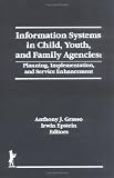 Information Systems in Child, Youth, and Family Agencies: Planning, Implementation, and Service Enhancement (The Child & Youth Services) (The Child & Youth Services)