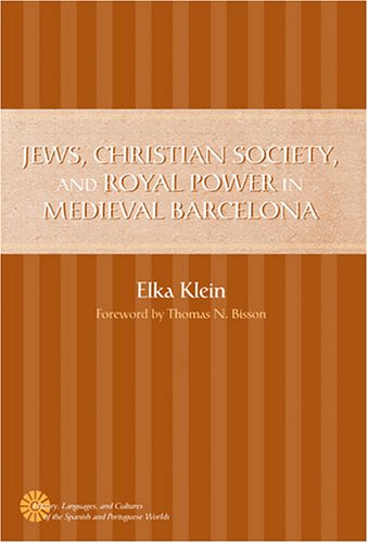 Jews, Christian Society, and Royal Power in Medieval Barcelona (History, Languages, and Cultures of the Spanish and Portuguese Worlds)