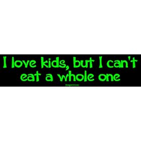 I love kids, but I can't eat a whole one Bumper Sticker