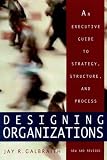 Designing Organizations: An Executive Guide to Strategy, Structure, and Process (Jossey-Bass Business & Management (Hardcover))