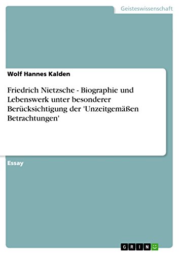 Friedrich Nietzsche - Biographie und Lebenswerk unter besonderer Berücksichtigung der 'Unzeitgemäßen Betrachtungen' (German Edition)