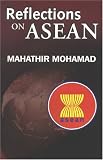 Reflections On Asean: Selected Speeches Of Dr. Mahathir Mohamad, Prime Minister Of Malaysia