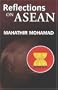 Reflections On Asean: Selected Speeches Of Dr. Mahathir Mohamad, Prime Minister Of Malaysia