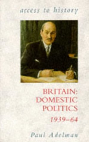 Britain: Domestic Politics, 1939-64 (Access to History)