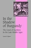 Search : In the Shadow of Burgundy: The Court of Guelders in the Late Middle Ages (Cambridge Studies in Medieval Life and Thought: Fourth Series)