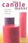 The Candle Maker: How to Make Candles in Your Own Kitchen