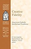 Creative Fidelity: American Catholic Intellectual Traditions (American Catholic Identities)