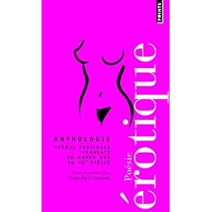 Anthologie de la po�sie �rotique : Po�mes �rotiques fran�ais du Moyen Age au XXe si�cle