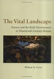 The Vital Landscape: Nature and the Built Environment in Nineteenth-Century Britain