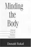 Minding the Body: Clinical Uses of Somatic Awareness Donald Bakal