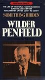 Something Hidden: A Biography of Wilder Penfield (Goodread Biographies)