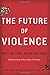 The Future of Violence: Robots and Germs, Hackers and Drones-Confronting A New Age of Threat