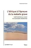 L'�thique � l'�preuve de la maladie grave : Confrontation au cancer et � la maladie d'Alzheimer