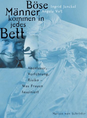 Böse Männer kommen in jedes Bett. Abenteuer, Verführung, Risiko. Was Frauen fasziniert