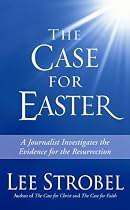 The Case for Easter: Journalist Investigates the Evidence for the Resurrection