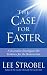 The Case for Easter: Journalist Investigates the Evidence for the Resurrection