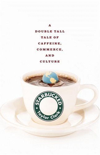 Starbucked A Double Tall Tale of Caffeine  Commerce  and Culture