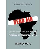 DEAD AID: WHY AID IS NOT WORKING AND HOW THERE IS A BETTER WAY FOR AFRICA By Moyo, Dambisa (Author) Paperback on 02-Mar-2010