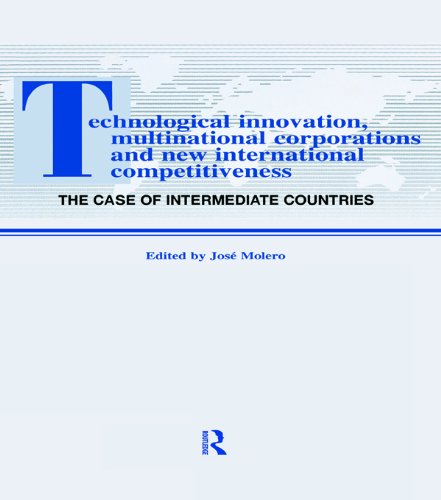 Technological Innovations, Multinational Corporations and the New International Competitiveness: The Case of Intermediate Countries (Routledge Studies in Global Competition)