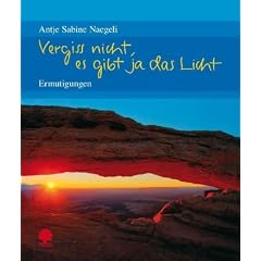 Vergiss nicht, es gibt ja das Licht: Ermutigungen