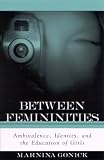 Between Femininities: Ambivalence, Identity, and the Education of Girls (Suny Series, Second Thoughts: New Theoretical Formations)