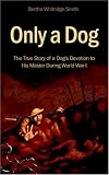 Only A Dog - The True Story of a Dogs Devotion to His Master During World War 1