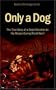 Only A Dog - The True Story of a Dog's Devotion to His Master During World War 1