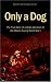 Only A Dog - The True Story of a Dog's Devotion to His Master During World War 1