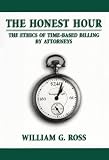 The Honest Hour: The Ethics of Time-Based Billing by Attorneys