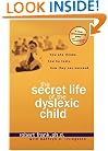 The Secret Life of the Dyslexic Child: How she thinks.  How he feels.  How they can succeed.