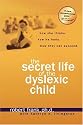 The Secret Life of the Dyslexic Child: How she thinks.  How he feels.  How they can succeed.