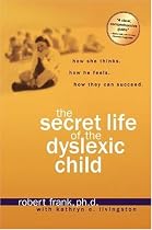 The Secret Life of the Dyslexic Child: How she thinks.  How he feels.  How they can succeed.