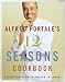 Alfred Portale's Twelve Seasons Cookbook: A Month-by-Month Guide to the Best There is to Eat