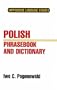 Polish Phrasebook and Dictionary: Complete Phonetics for English Speakers : Pronunciation As in Common Everyday Speech (Hippocrene Language Studies)