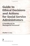 Guide to Ethical Decisions and Actions for Social Service Administrators: A Handbook for Managerial Personnel