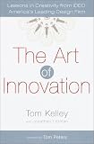 The Art of Innovation: Lessons in Creativity from Ideo, America's Leading Design Firm