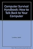 The computer survival handbook : how to talk back to your computer