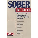 Sober But Stuck: Obstacles Most Often Encountered That Keep Us From Growing In Recovery ~ Dan F.
