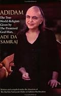 Adidam: The True World-Religion Given by the Promised God-Man, Adi Da Samraj