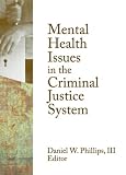 Mental Health Issues in the Criminal Justice System,
Daniel W. Phillips III