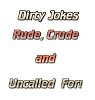 Dirty Jokes, Rude Crude and Uncalled For!
