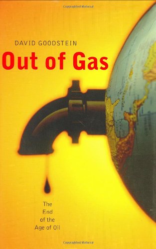 Out of Gas: All You Need to Know about the End of the Age of Oil, by David Goodstein