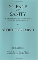 Science and Sanity: An Introduction to Non-Aristotelian Systems and General Semantics Science and Sanity: An Introduction to Non-Aristotelian Systems and General Semantics